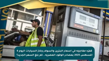 قفزة مفاجئة في أسعار البنزين والسولار وغاز السيارات اليوم 6 أغسطس 2025 بمصادر الوقود المصرية.. كم بلغ السعر الجديد؟